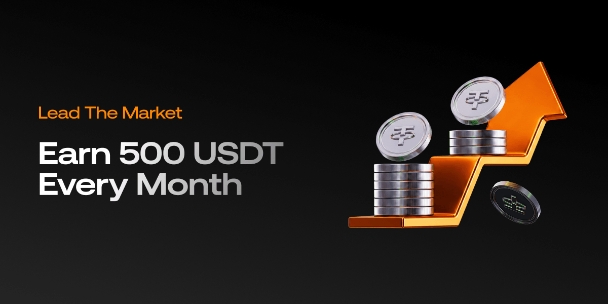 Lead the Market. Earn 500 USDT Every Month.